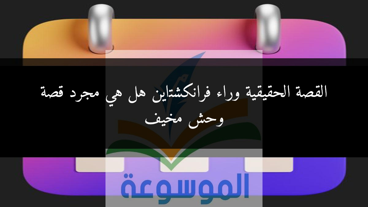 القصة الحقيقية وراء فرانكشتاين هل هي مجرد قصة وحش مخيف