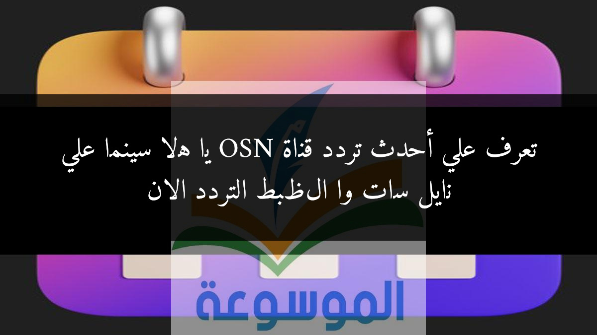تعرف علي أحدث تردد قناة OSN يا هلا سينما علي نايل سات واظبط التردد الان