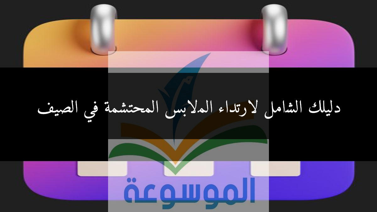 دليلك الشامل لارتداء الملابس المحتشمة في الصيف